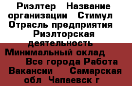 Риэлтер › Название организации ­ Стимул › Отрасль предприятия ­ Риэлторская деятельность › Минимальный оклад ­ 40 000 - Все города Работа » Вакансии   . Самарская обл.,Чапаевск г.